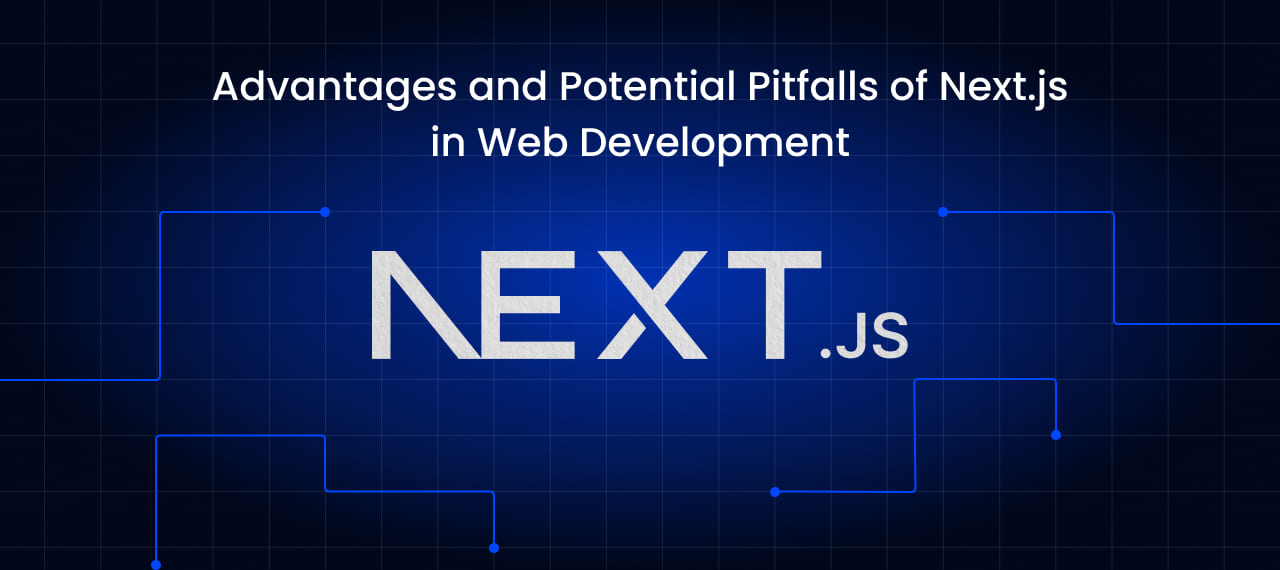 Debunking the Advantages and Potential Pitfalls of Next.js in Web Development