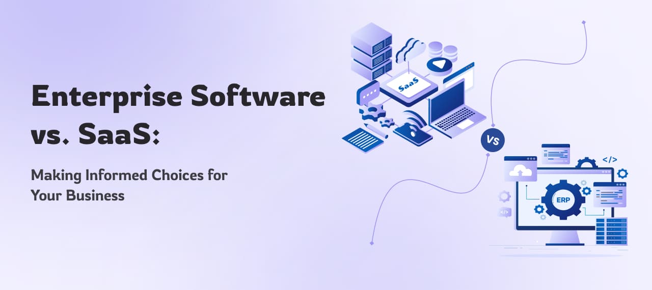Enterprise Software vs. SaaS: Making Informed Choices for Your Business