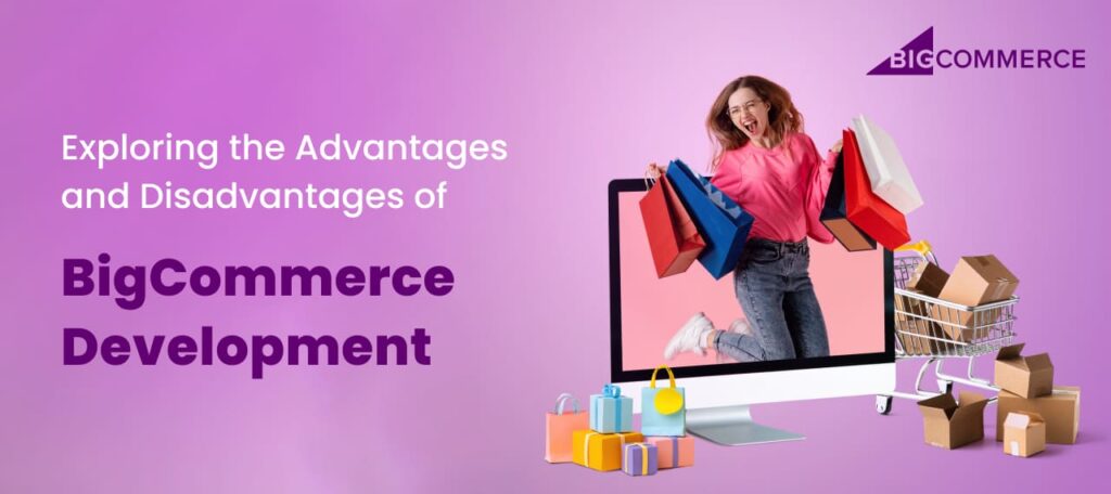 Exploring the Advantages and Disadvantages of BigCommerce Development