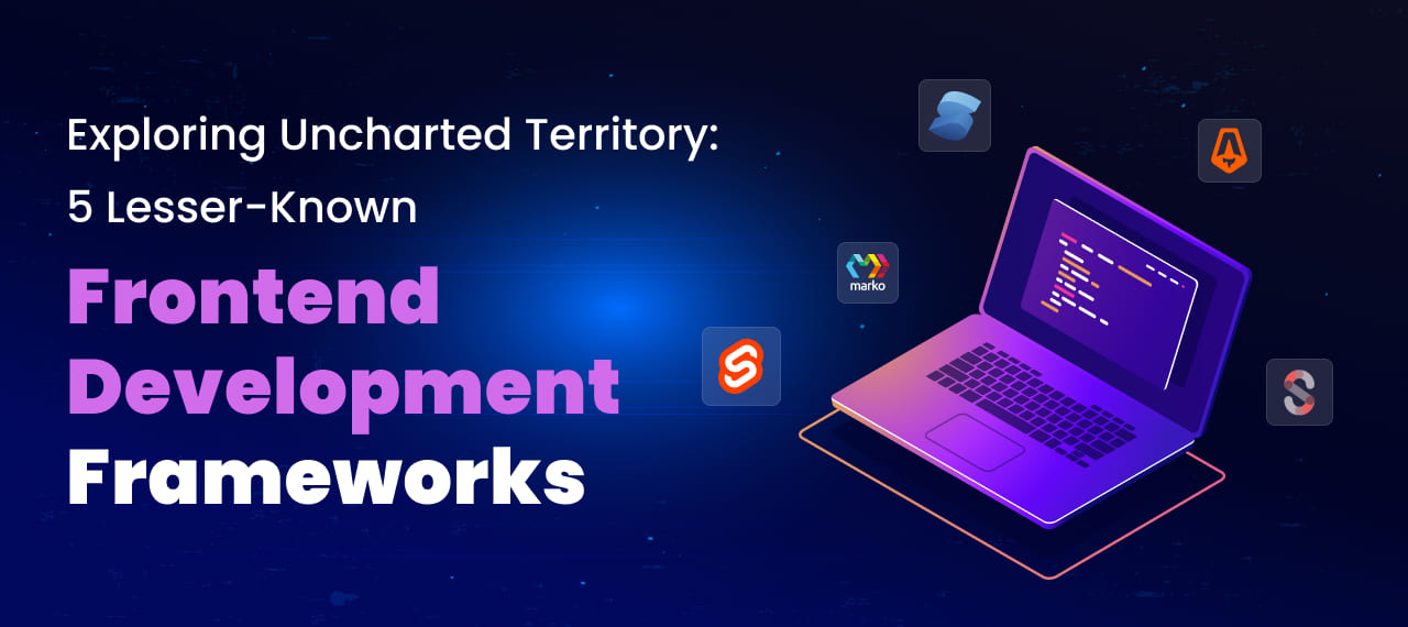 Exploring Uncharted Territory: 5 Lesser-Known Frontend Development Frameworks