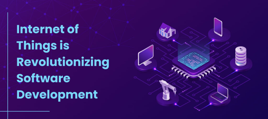 How the Internet of Things is Revolutionizing Software Development