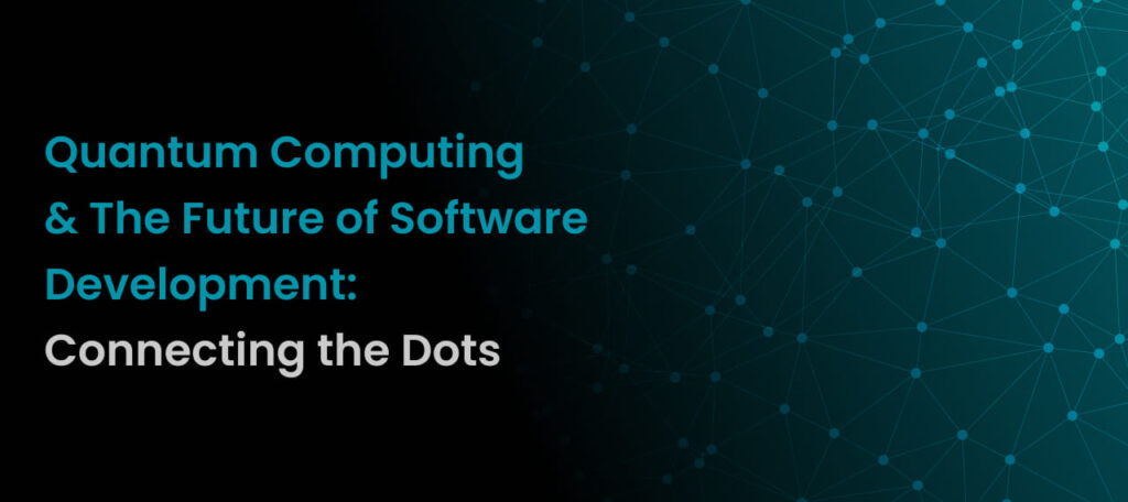 Quantum Computing and the Future of Software Development: Connecting the Dots