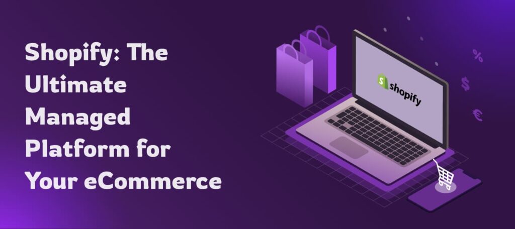 Shopify: The Ultimate Managed Platform for Your eCommerce Success