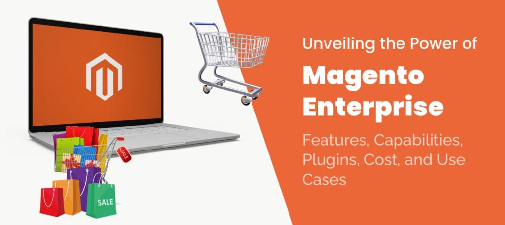 Unveiling the Power of Magento Enterprise: Features, Capabilities, Plugins, Cost, and Use Cases