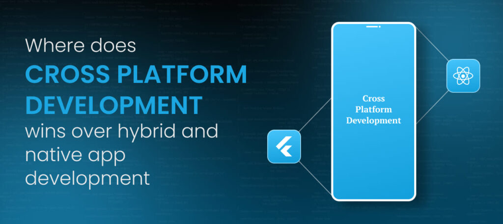 Where Does Cross Platform Development Wins Over Hybrid and Native App Development?