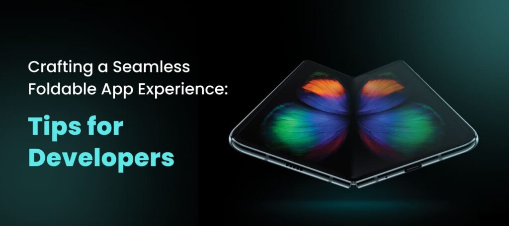 Crafting a Seamless Foldable App Experience: Tips for Developers
