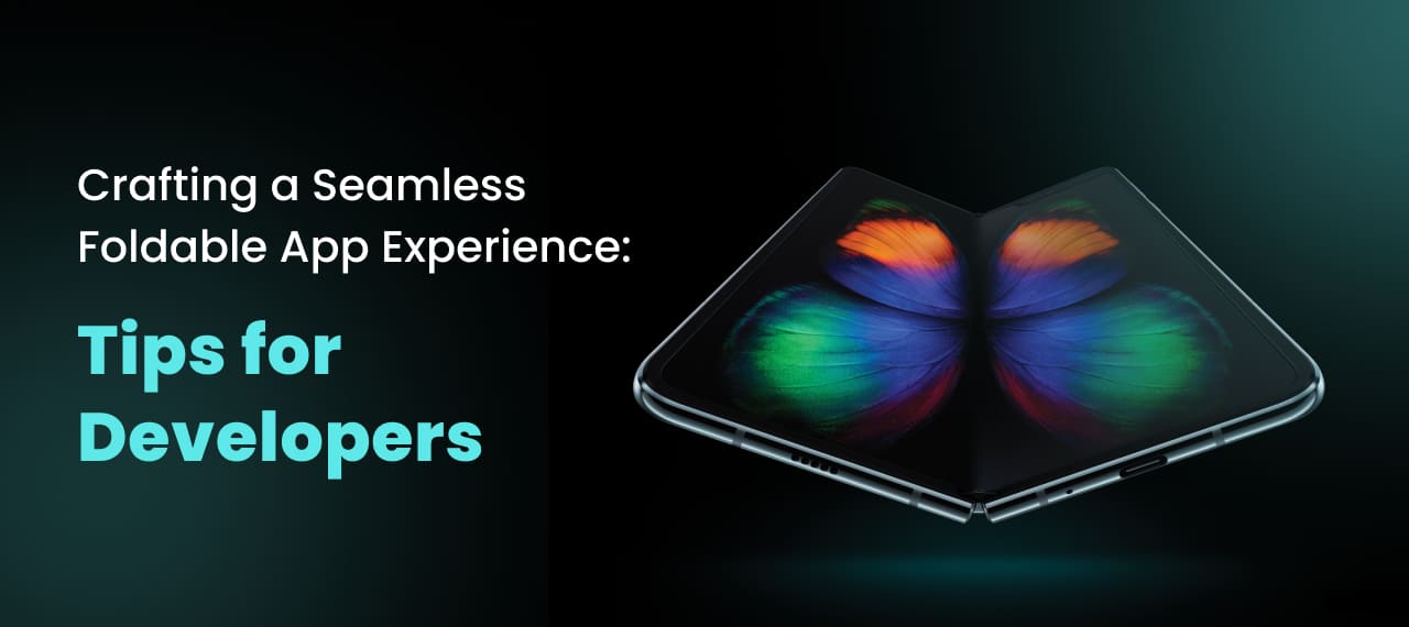 Crafting a Seamless Foldable App Experience: Tips for Developers
